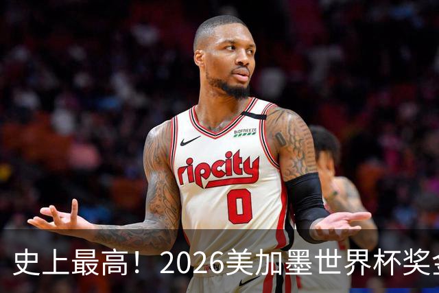 史上最高！2026美加墨世界杯奖金具体分配一览