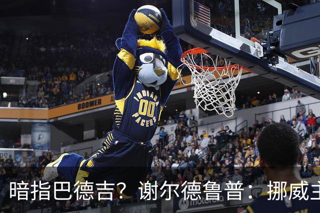 暗指巴德吉？谢尔德鲁普：挪威主帅总是戏称，我本可以在巴萨踢球