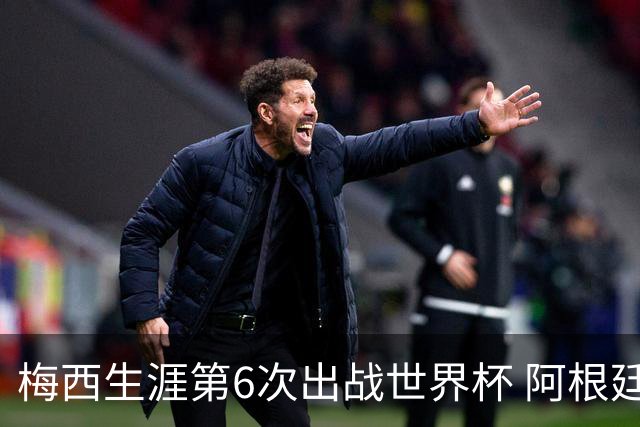 梅西生涯第6次出战世界杯 阿根廷队征召17名冠军成员