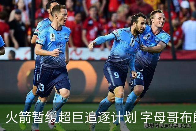 火箭暂缓超巨追逐计划 字母哥布朗交易不划算？