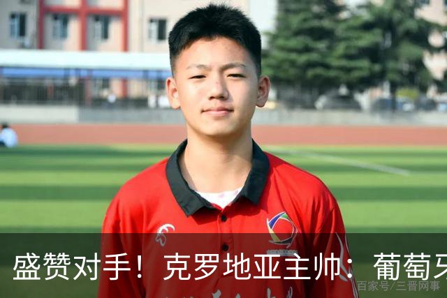 盛赞对手！克罗地亚主帅：葡萄牙是夺冠热门之一 C罗随时可能进球