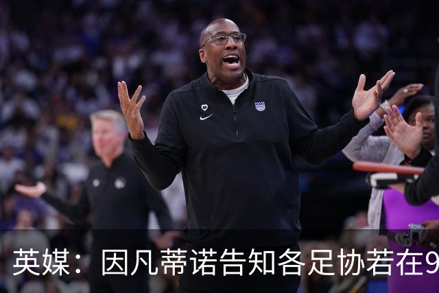 英媒：因凡蒂诺告知各足协若在9月19日前表态支持，将先获得2000万美元