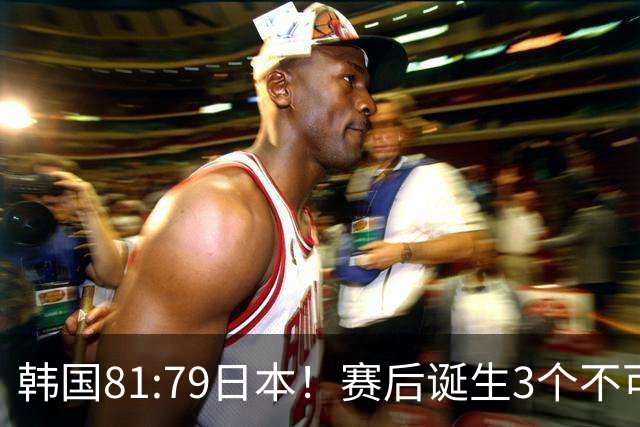 韩国81:79日本！赛后诞生3个不可思议，中国男篮惊险中国台北太冤