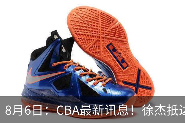 8月6日：CBA最新讯息！徐杰抵达四川官宣签新约，新身份、薪资正式曝光